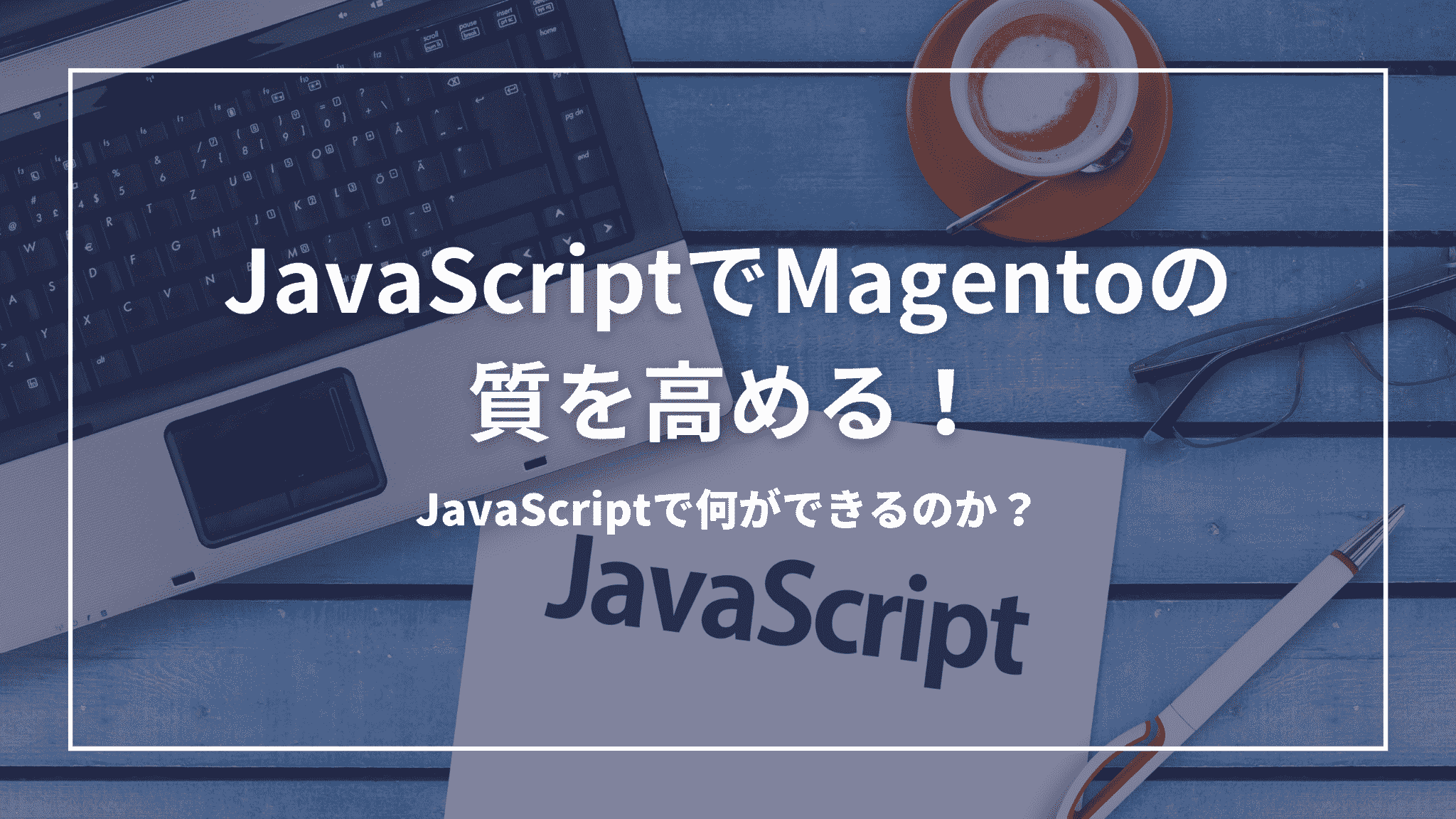 JavaScriptでMagentoの質を高める！JavaScriptで何ができるのか？