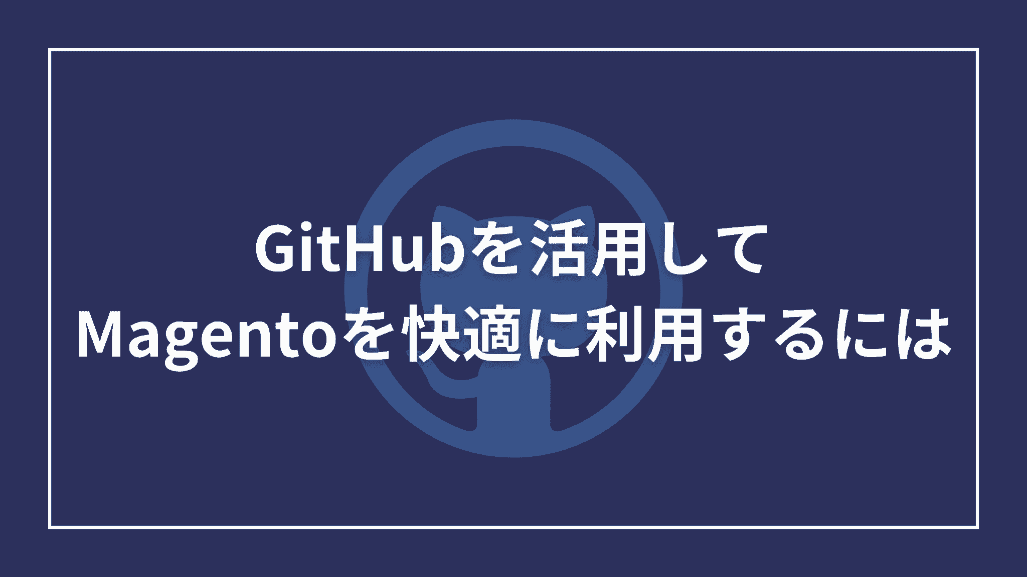 GitHubを活用してMagentoを快適に利用するには